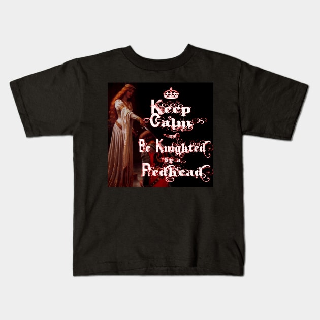 Keep Calm and Be Knighted by a Redhead Kids T-Shirt by PurplePeacock